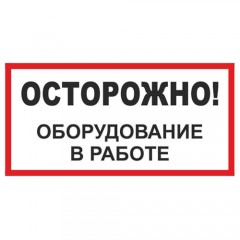 Знак А18 (плакат) «Осторожно! Оборудование в работе»